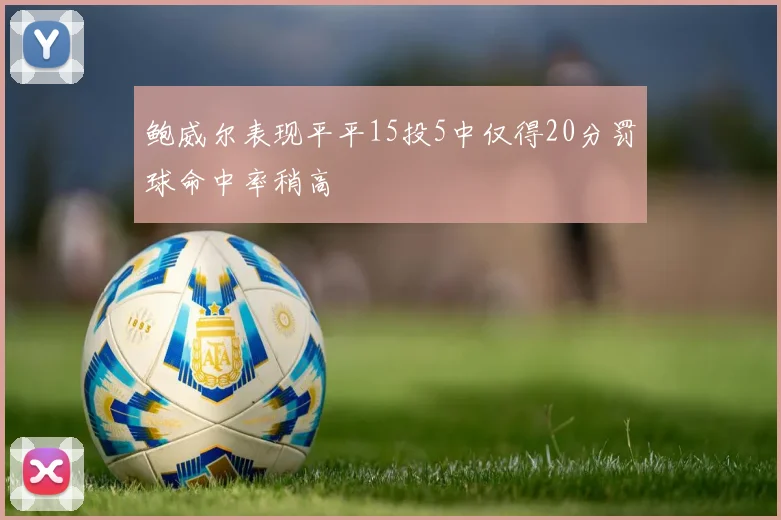 鲍威尔表现平平15投5中仅得20分罚球命中率稍高