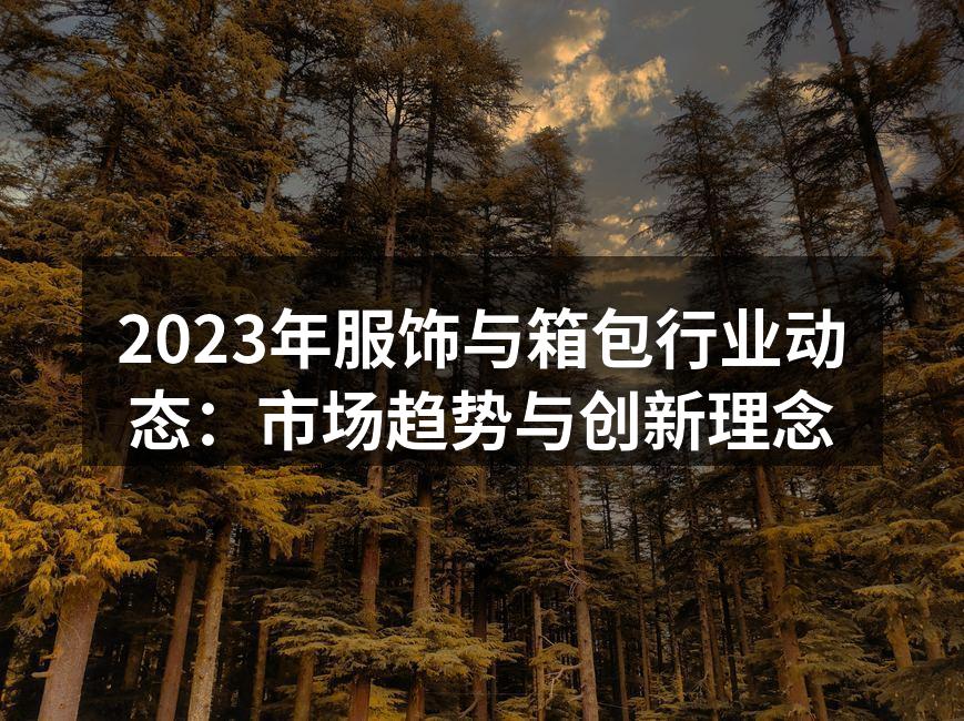 2023年服饰与箱包行业动态：市场趋势与